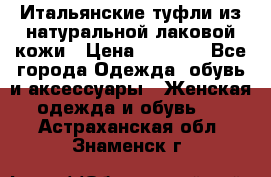 Итальянские туфли из натуральной лаковой кожи › Цена ­ 4 000 - Все города Одежда, обувь и аксессуары » Женская одежда и обувь   . Астраханская обл.,Знаменск г.